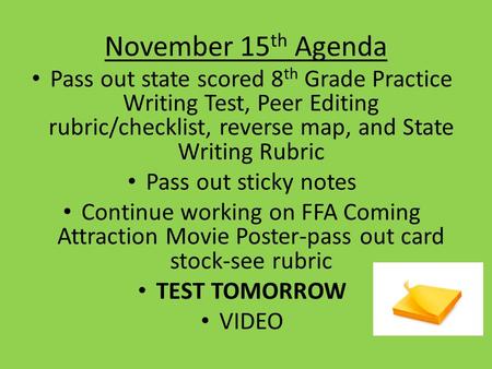 November 15 th Agenda Pass out state scored 8 th Grade Practice Writing Test, Peer Editing rubric/checklist, reverse map, and State Writing Rubric Pass.