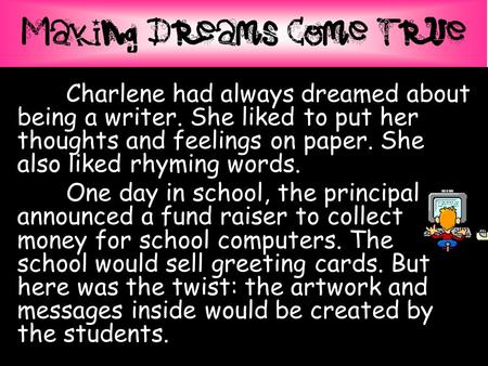 Charlene had always dreamed about being a writer. She liked to put her thoughts and feelings on paper. She also liked rhyming words. One day in school,