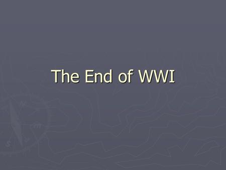 The End of WWI. The U.S. Enters the War ► The Germans announced a policy of Unrestricted Submarine Warfare- sink any ship near Britain. ► The US was neutral.