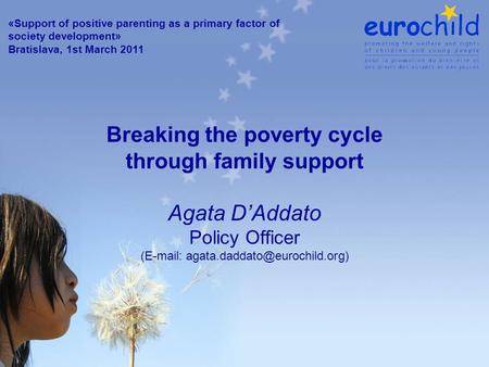 Breaking the poverty cycle through family support Agata D’Addato Policy Officer (  «Support of positive parenting as.