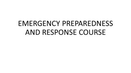 EMERGENCY PREPAREDNESS AND RESPONSE COURSE. Introduction Across the world, the humanitarian system has been pushed further than ever before by the need.