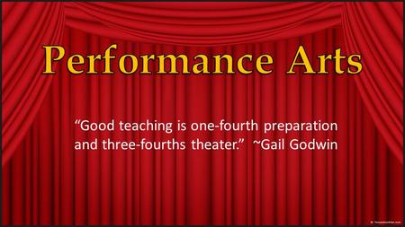 “Good teaching is one-fourth preparation and three-fourths theater.” ~Gail Godwin.