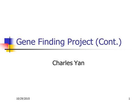 10/29/20151 Gene Finding Project (Cont.) Charles Yan.