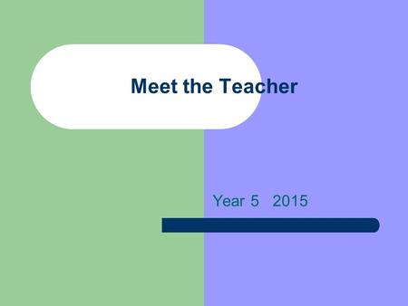 Meet the Teacher Year 5 2015. The Year 5 Teachers Mr. Wilson – Deputy Principal Year 5 teachers – Mrs. Rogers (Syndicate Leader) 6C – Mrs. Dale 6A – Mr.