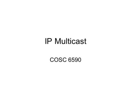 IP Multicast COSC 6590. Addressing Class D address Ethernet broadcast address (all 1’s) IP multicast using –Link-layer (Ethernet) broadcast –Link-layer.