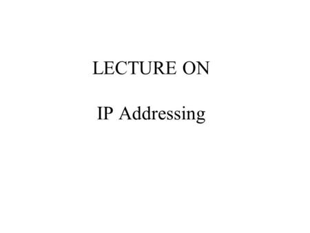 LECTURE ON IP Addressing. What is Networking? –by ‘computer network’ we mean the interconnection between different computers. Why Networking? –to share.