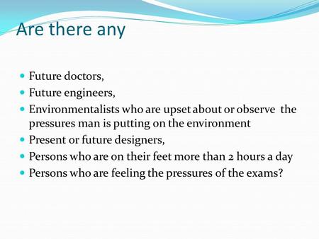 Are there any Future doctors, Future engineers, Environmentalists who are upset about or observe the pressures man is putting on the environment Present.