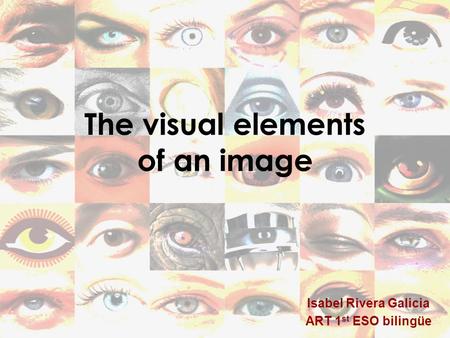 The visual elements of an image Isabel Rivera Galicia ART 1 st ESO bilingüe.