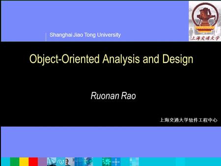 Shanghai Jiao Tong University 上海交通大学软件工程中心 Object-Oriented Analysis and Design Ruonan Rao.