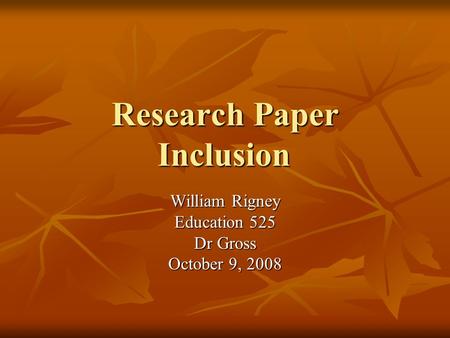 Research Paper Inclusion William Rigney Education 525 Dr Gross October 9, 2008.