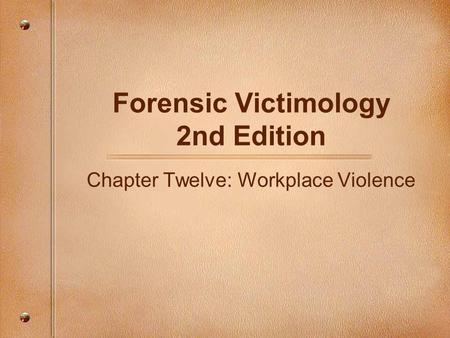 Forensic Victimology 2nd Edition Chapter Twelve: Workplace Violence.