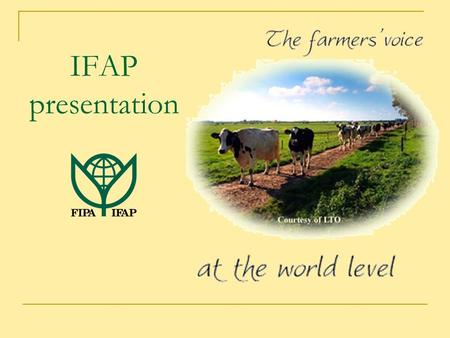 IFAP presentation. WHAT IS IFAP? IFAP is the world farmers organisation representing > 600 million farm families A global network in which farmers from.