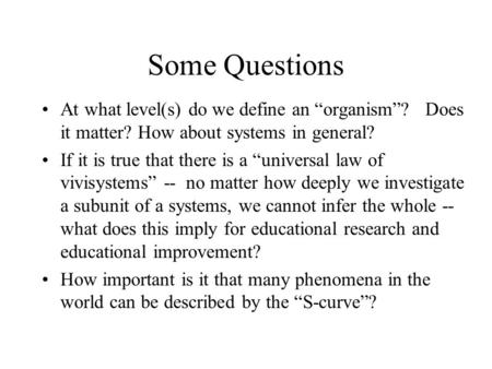 Some Questions At what level(s) do we define an “organism”? Does it matter? How about systems in general? If it is true that there is a “universal law.