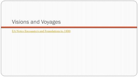 Visions and Voyages EA Notes Encounters and Foundations to 1800.