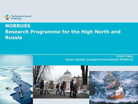 NORRUSS Research Programme for the High North and Russia Kristin Høiby Senior adviser/ programme coordinator NORRUSS.