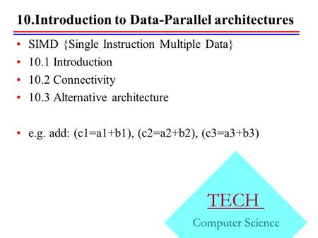 10.Introduction to Data-Parallel architectures TECH Computer Science SIMD {Single Instruction Multiple Data} 10.1 Introduction 10.2 Connectivity 10.3 Alternative.