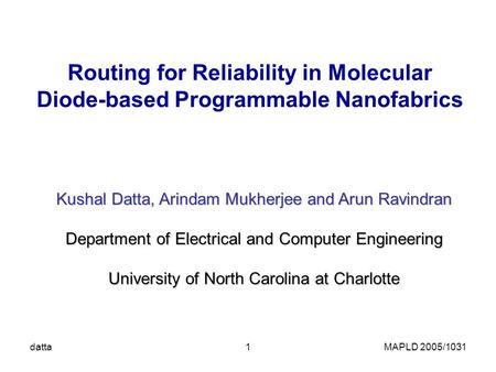 Datta1 Routing for Reliability in Molecular Diode-based Programmable Nanofabrics Kushal Datta, Arindam Mukherjee and Arun Ravindran Department of Electrical.