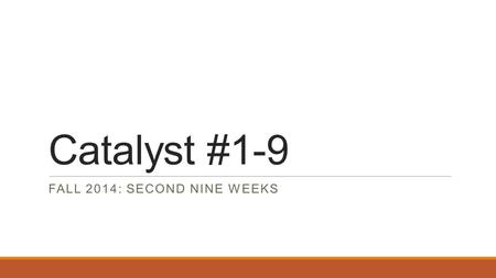 Catalyst #1-9 FALL 2014: SECOND NINE WEEKS. Catalyst #1 October 23, 2014 SAT/ACT/MFL MATH PREP – Journals and reflection sheets are collected tomorrow!