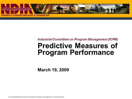 Copyright © 2008 Industrial Committee on Program Management. All rights reserved. Predictive Measures of Program Performance March 19, 2009 Industrial.