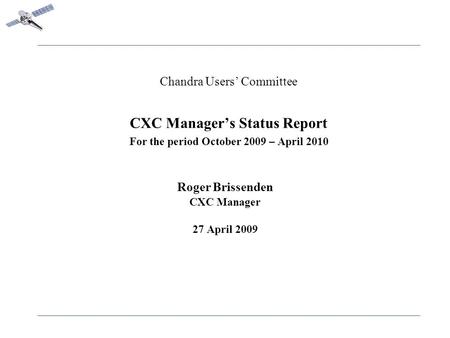 Chandra Users’ Committee CXC Manager’s Status Report For the period October 2009 – April 2010 Roger Brissenden CXC Manager 27 April 2009.