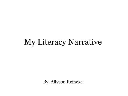 My Literacy Narrative By: Allyson Reineke. Dr. Seuss once wrote, “You’ll miss the best things if you keep your eyes shut”. This is just one example of.