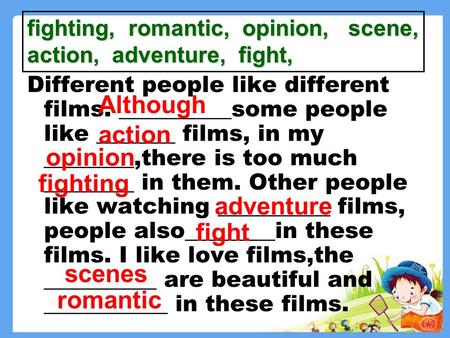 Different people like different films. __________some people like _______ films, in my ________,there is too much ________ in them. Other people like watching.