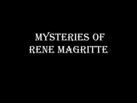 Mysteries of Rene Magritte. “Life obliges me to do something, so I paint.”