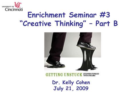 Enrichment Seminar #3 “Creative Thinking” – Part B Dr. Kelly Cohen July 21, 2009.