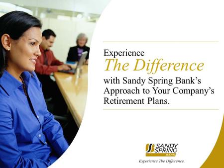 Experience The Difference with Sandy Spring Bank’s Approach to Your Company’s Retirement Plans.