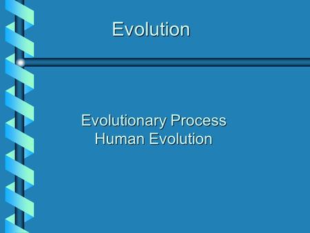 Evolution Evolutionary Process Human Evolution. Evolution Evolution = progressive change in characteristics of organisms as a result of changes in genetic.