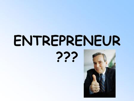 ENTREPRENEUR ??? Primary Learning Goals Define Entrepreneur and Economics, Distinguish the difference between Goods and Services List three elements.