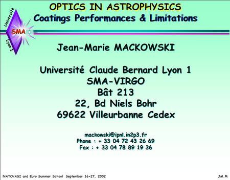 Université Lyon I NATO/ASI and Euro Summer School September 16-27, 2002 JM.M SMASMA OPTICS IN ASTROPHYSICS Coatings Performances & Limitations Jean-Marie.