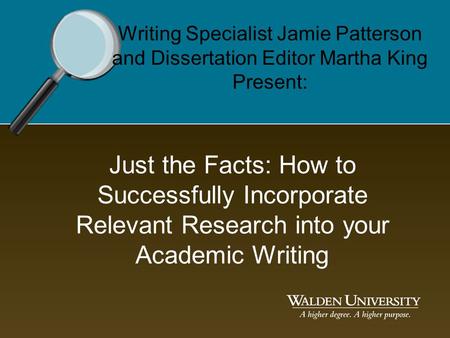 Just the Facts: How to Successfully Incorporate Relevant Research into your Academic Writing Writing Specialist Jamie Patterson and Dissertation Editor.