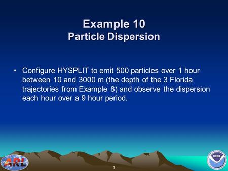 1 Example 10 Particle Dispersion Configure HYSPLIT to emit 500 particles over 1 hour between 10 and 3000 m (the depth of the 3 Florida trajectories from.