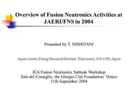 Overview of Fusion Neutronics Activities at JAERI/FNS in 2004 Presented by T. NISHITANI Japan Atomic Energy Research Institute, Tokai-mura, 319-1195, Japan.