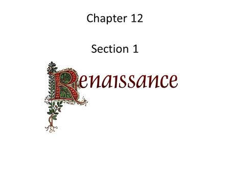 Chapter 12 Section 1. Objectives: Describe the beginning of the Renaissance Identify prominent Italian Renaissance families Evaluate the development of.