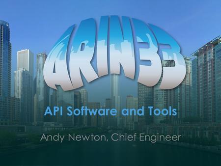 API Software and Tools Andy Newton, Chief Engineer.