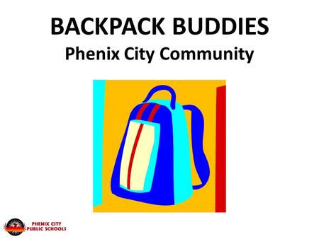 BACKPACK BUDDIES Phenix City Community. IN THE BEGINNING: Met with city/county Ministerial Association to determine what churches might support the program.