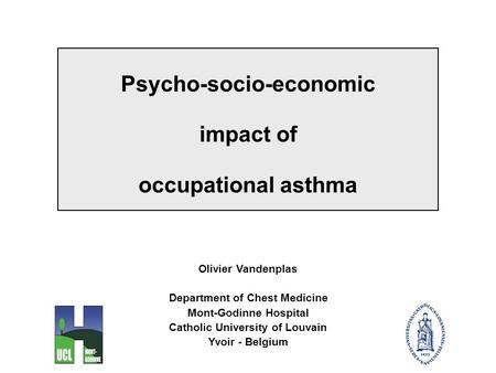 Psycho-socio-economic impact of occupational asthma Olivier Vandenplas Department of Chest Medicine Mont-Godinne Hospital Catholic University of Louvain.