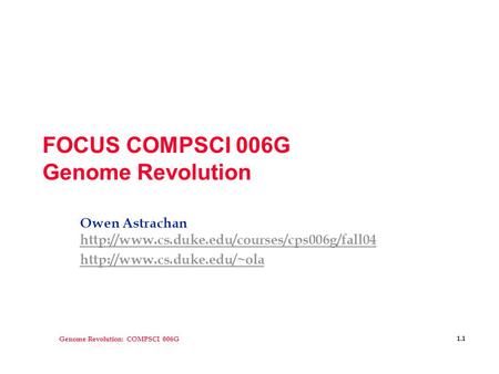 Genome Revolution: COMPSCI 006G 1.1 FOCUS COMPSCI 006G Genome Revolution Owen Astrachan