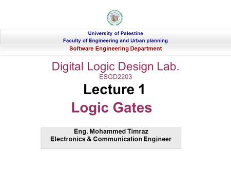 Eng. Mohammed Timraz Electronics & Communication Engineer University of Palestine Faculty of Engineering and Urban planning Software Engineering Department.