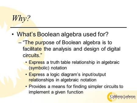 Why? What’s Boolean algebra used for? –“The purpose of Boolean algebra is to facilitate the analysis and design of digital circuits.” Express a truth table.