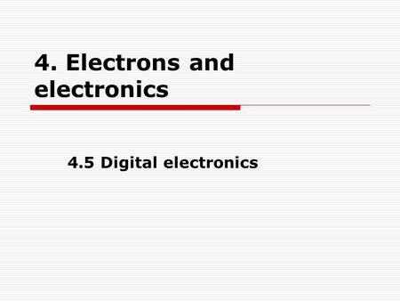 4. Electrons and electronics 4.5 Digital electronics.