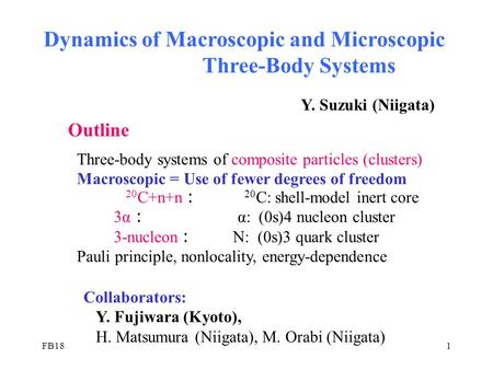 FB181 Dynamics of Macroscopic and Microscopic Three-Body Systems Outline Three-body systems of composite particles (clusters) Macroscopic = Use of fewer.