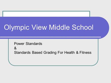 Olympic View Middle School Power Standards & Standards Based Grading For Health & Fitness.