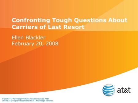 © 2007 AT&T Knowledge Ventures. All rights reserved. AT&T and the AT&T logo are trademarks of AT&T Knowledge Ventures. Confronting Tough Questions About.