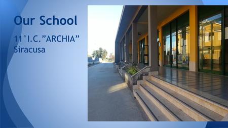 Our School 11°I.C.”ARCHIA” Siracusa. My region! Sicily is an island, south of Italy and if you look at a world map, you can see that Syracuse, the town.