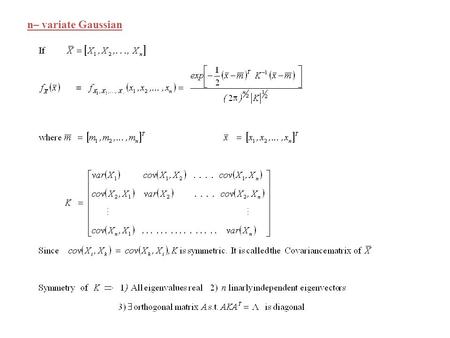 N– variate Gaussian. Some important characteristics: 1)The pdf of n jointly Gaussian R.V.’s is completely described by means, variances and covariances.