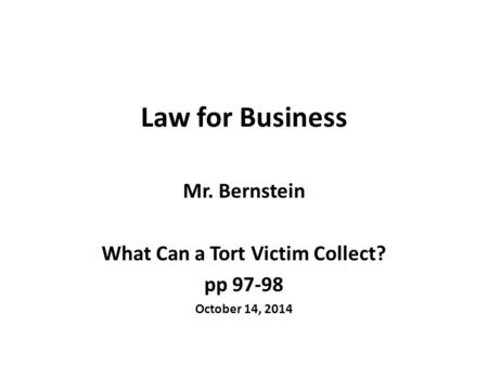 Law for Business Mr. Bernstein What Can a Tort Victim Collect? pp 97-98 October 14, 2014.