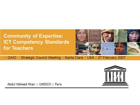 Community of Expertise: ICT Competency Standards for Teachers Abdul Waheed Khan :: UNESCO :: Paris ::: GAID : : Strategic Council Meeting :: Santa Clara.